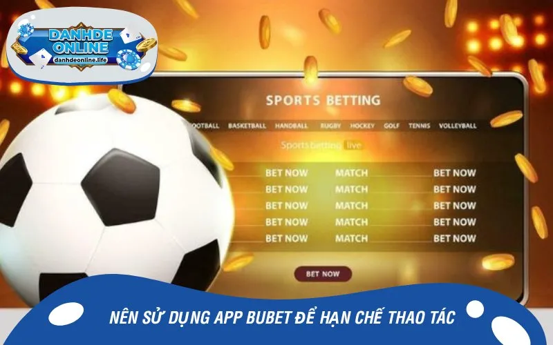 Nên sử dụng app BUBET để hạn chế thao tác