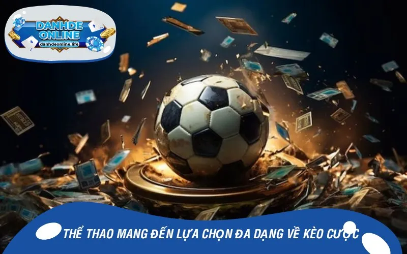 Thể thao mang đến lựa chọn đa dạng về kèo cược