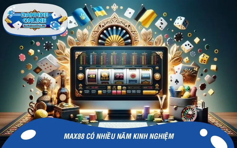 Max88 có nhiều năm kinh nghiệm trong ngành cá cược