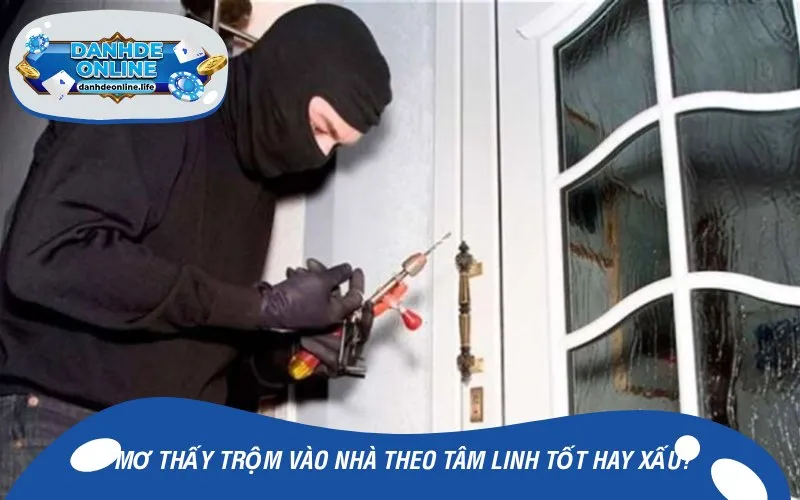 Nằm mơ thấy trộm vào nhà theo tâm linh tốt hay xấu?