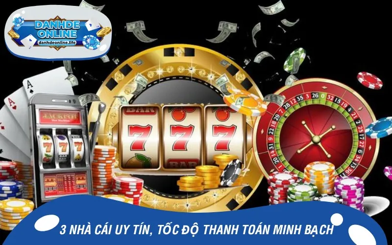 3 nhà cái uy tín, tốc độ thanh toán minh bạch