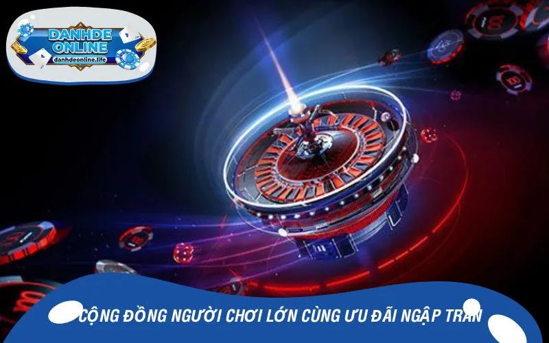 Cộng đồng người chơi lớn mạnh cùng ưu đãi ngập tràn